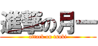 進撃の月一 (attack on tsuki)