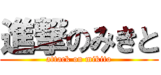 進撃のみきと (attack on mikito)