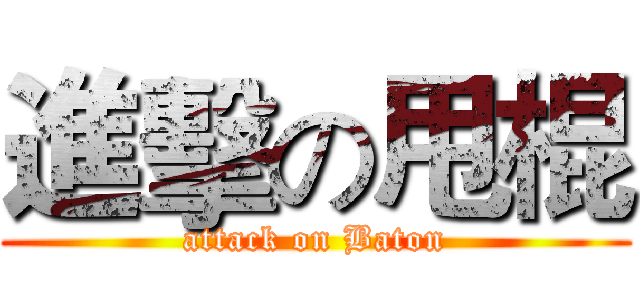 進擊の甩棍 (attack on Baton)