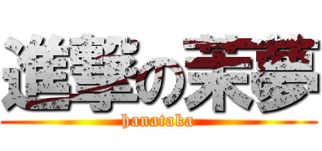進撃の茉夢 (hanataka)