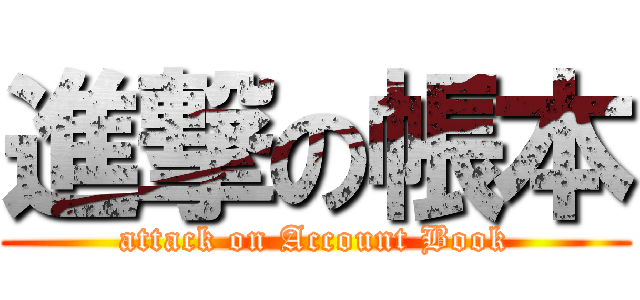 進撃の帳本 (attack on Account Book)