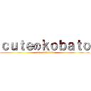 ｃｕｔｅのｋｏｂａｔｏ (cute on kobato)