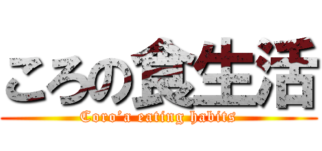 ころの食生活 (Coro’a eating habits)