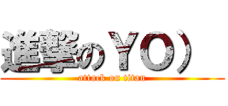 進撃のＹＯ）  (attack on titan)