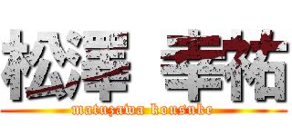 松澤 幸祐 (matuzawa kousuke)