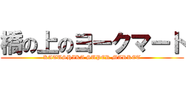 橋の上のヨークマート (KATUSHIKA SUPER MARKET)