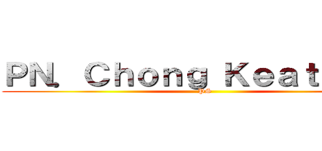 ＰＮ．Ｃｈｏｎｇ Ｋｅａｔ Ｓｅｅ (PS)