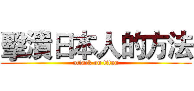 擊潰日本人的方法 (attack on titan)