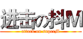 进击の抖Ｍ (attack on superM)