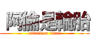  阿倫是輪胎 (attack on titan)
