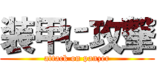 装甲に攻撃 (attack on panzer)