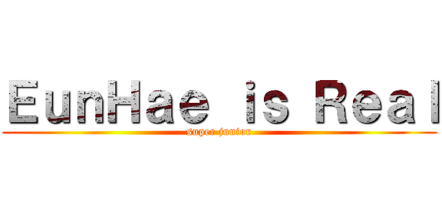 ＥｕｎＨａｅ ｉｓ Ｒｅａｌ (super junior)