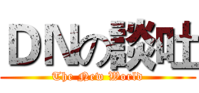 ＤＮの談吐 (The New World)