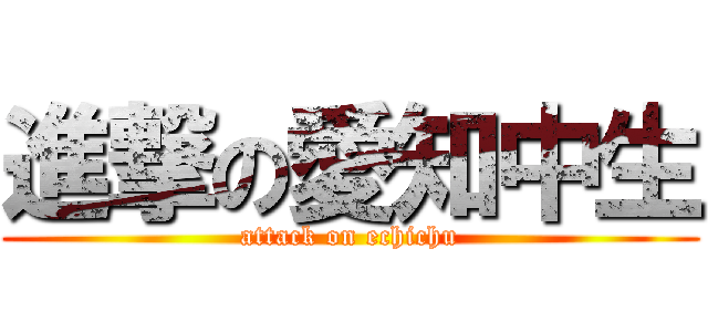 進撃の愛知中生 (attack on echichu)