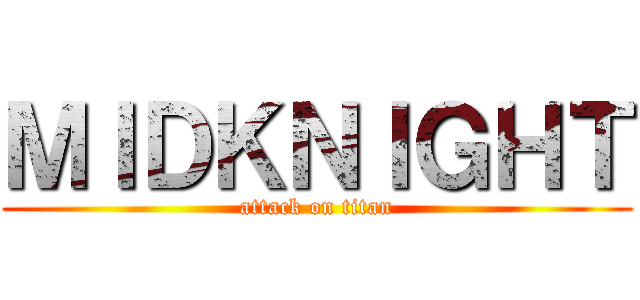 ＭＩＤＫＮＩＧＨＴ (attack on titan)