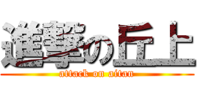 進撃の丘上 (attack on aitan)