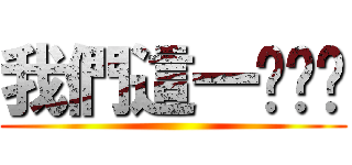 我們這一ㄊㄨㄚ ()