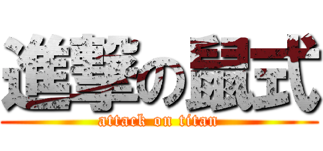 進撃の鼠式 (attack on titan)