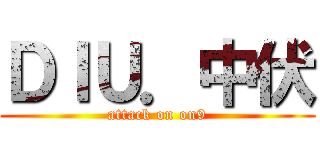 ＤＩＵ．中伏 (attack on on9)