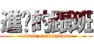 進击的跟班 (attack on attendant)