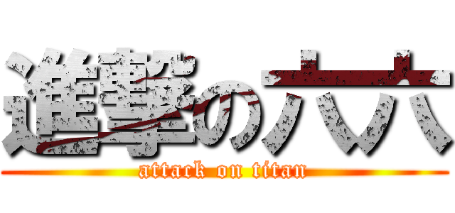 進撃の六六 (attack on titan)