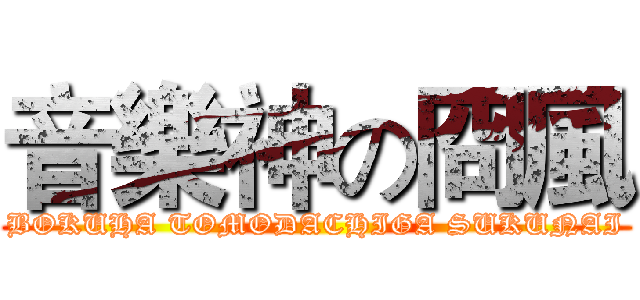 音樂神の冏風 (BOKUHA TOMODACHIGA SUKUNAI)
