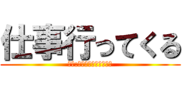 仕事行ってくる (追記:昼は出前を使ってね。)