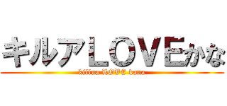 キルアＬＯＶＥかな (killua LOVE kana)