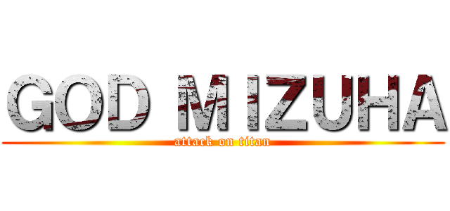ＧＯＤ ＭＩＺＵＨＡ (attack on titan)