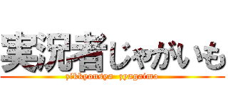実況者じゃがいも (zikkyousya  zyagaimo)
