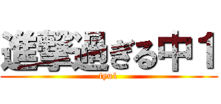 進撃過ぎる中１ (tyu1)