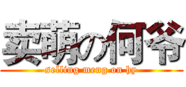 卖萌の何爷 (selling meng on hy)