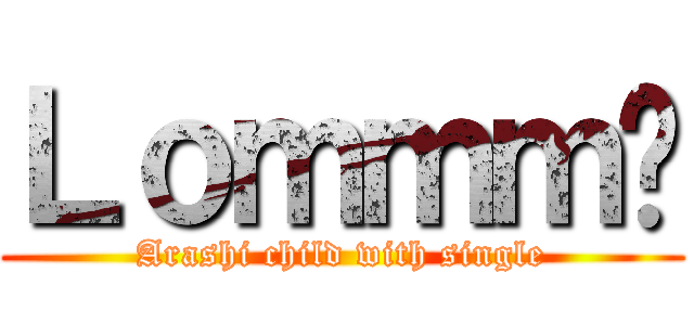 Ｌｏｍｍｍ吧 (Arashi child with single)