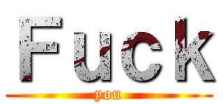 Ｆｕｃｋ (you)