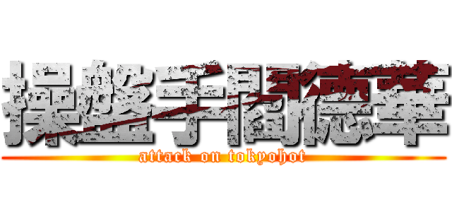 操盤手閻德華 (attack on tokyohot)