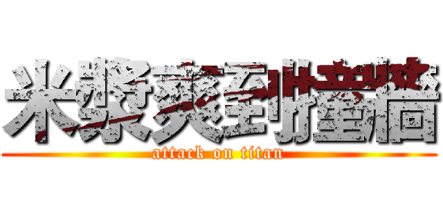米漿爽到撞牆 (attack on titan)