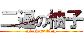 二逼の柚子 (attack on titan)