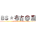 ＢＳ ＊ 布古 ＠ 屋 (Boku No Ya )