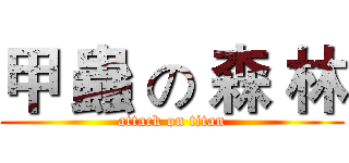 甲 蟲 の 森 林 (attack on titan)