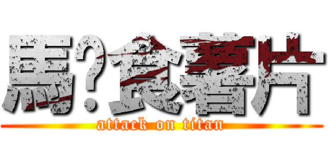 馬騮食薯片 (attack on titan)