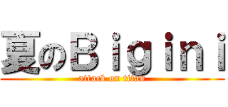 夏のＢｉｇｉｎｉ (attack on titan)