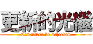 更新的光繼 (Can never be achieved)