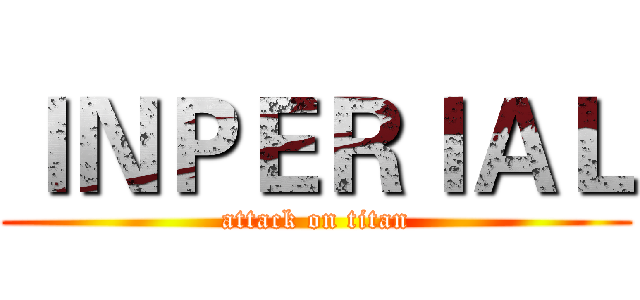 ＩＮＰＥＲＩＡＬ (attack on titan)