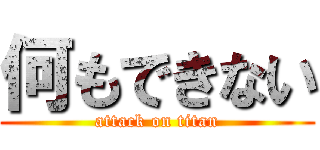 何もできない (attack on titan)