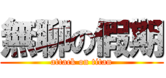 無聊の假期 (attack on titan)