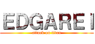 ＥＤＧＡＲＥＩ (attack on titan)