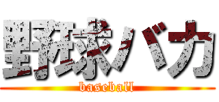 野球バカ (baseball)