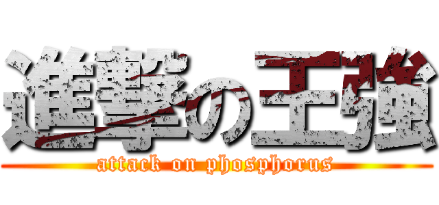 進撃の王強 (attack on phosphorus)