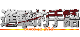 進擊的手語 (attack on SLG)
