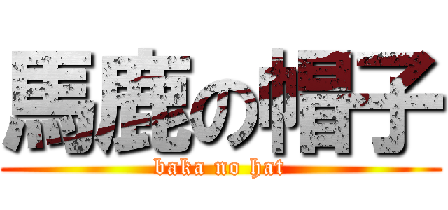 馬鹿の帽子 (baka no hat)